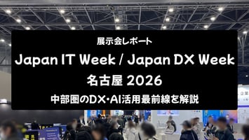 【展示会レポート】Japan IT Week / Japan DX Week 名古屋 2026：中部圏のDX・AI活用最前線を解説