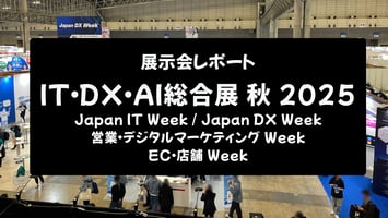 【展示会レポート】IT・DX・AI総合展 秋 2025：700社が示す最新技術とビジネス変革の潮流