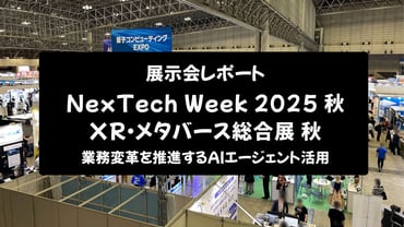 【展示会レポート】NexTech Week 2025 秋 / XR・メタバース総合展 秋:業務変革を推進するAIエージェント活用
