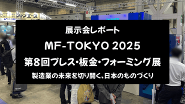 【展示会レポート】MF-TOKYO 2025 第8回プレス・板金・フォーミング展:製造業の未来を切り開く、日本のものづくり