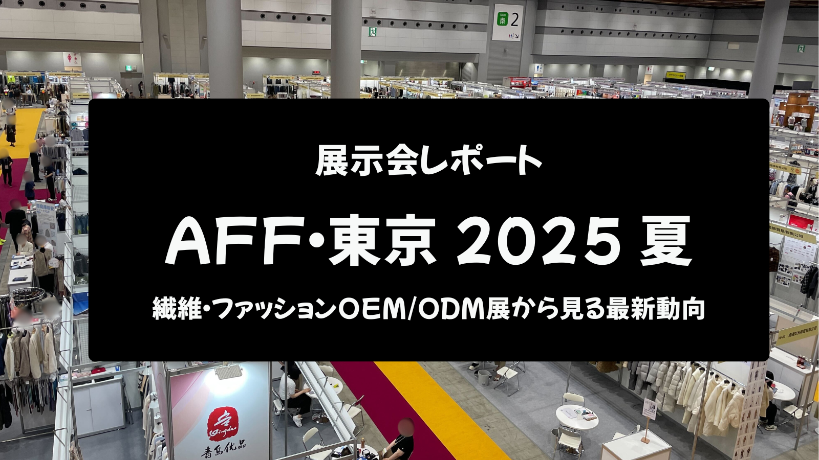 【展示会レポート】AFF・東京 2025 夏:アジア最大級の繊維・ファッションOEM/ODM展から見る最新動向