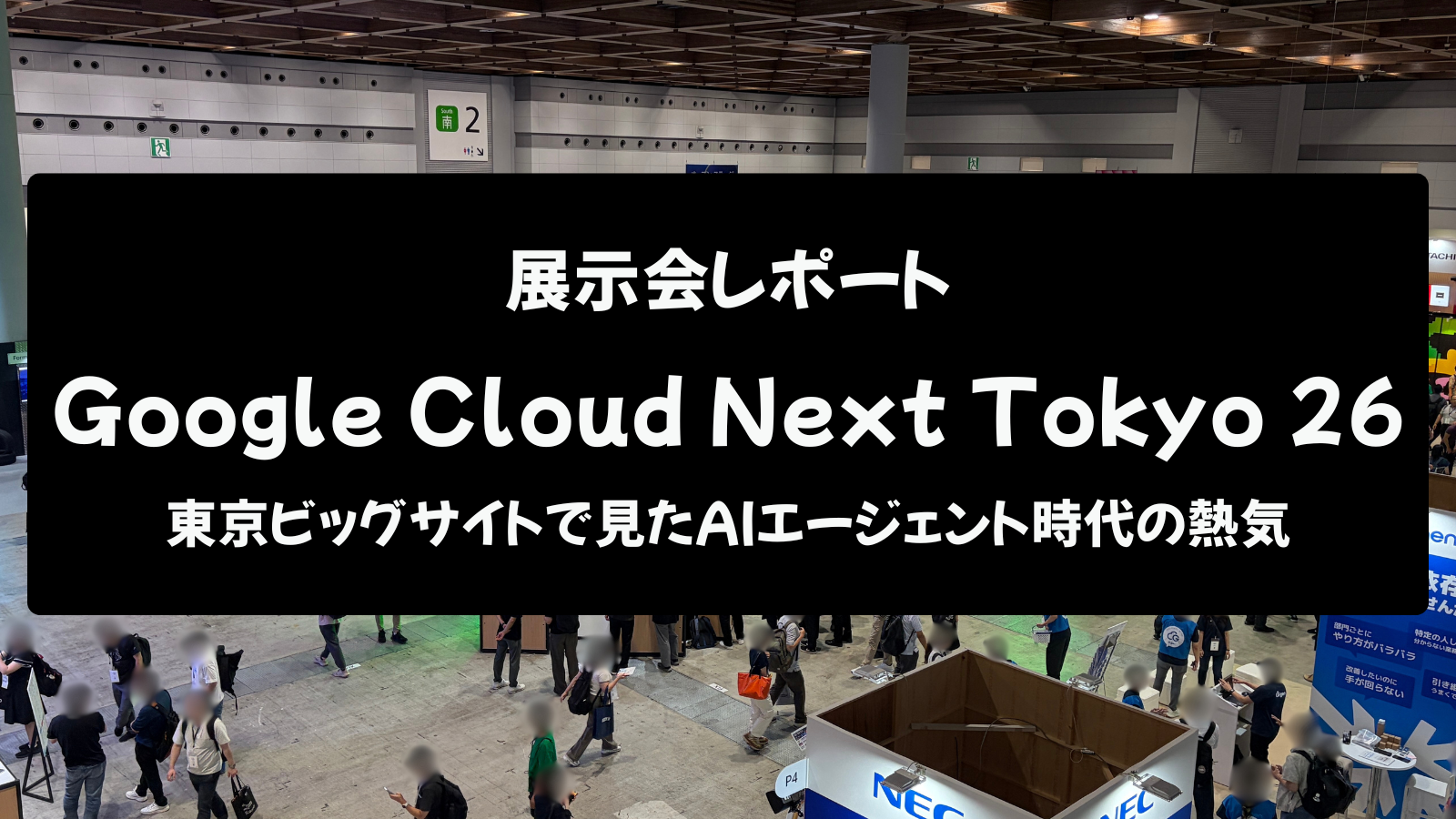 展示会レポート Google Cloud Next Tokyo 26 東京ビッグサイトで見たAIエージェント時代の熱気（会場全体写真、来場者多数）